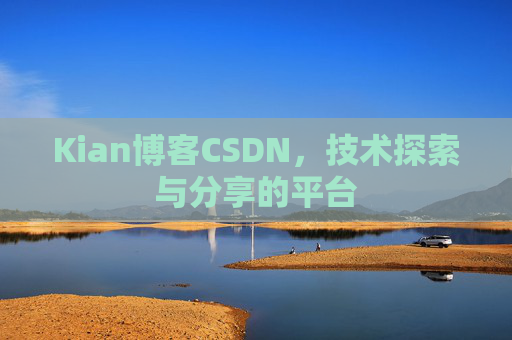 Kian博客CSDN，技术探索与分享的平台